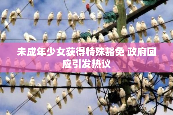 未成年少女获得特殊豁免 政府回应引发热议