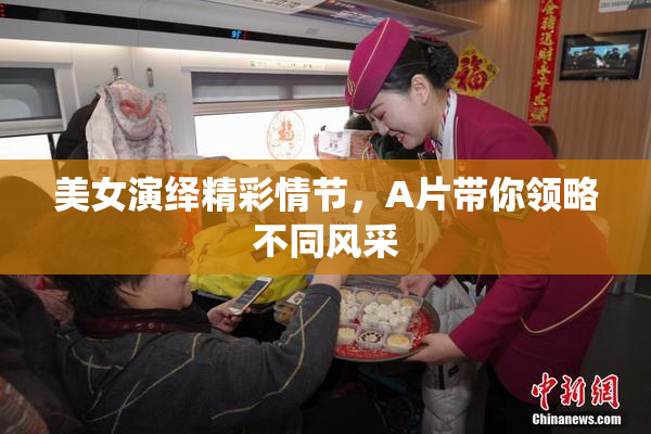 美女演绎精彩情节，A片带你领略不同风采