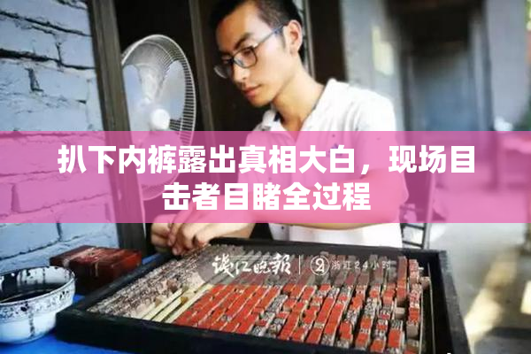 扒下内裤露出真相大白，现场目击者目睹全过程