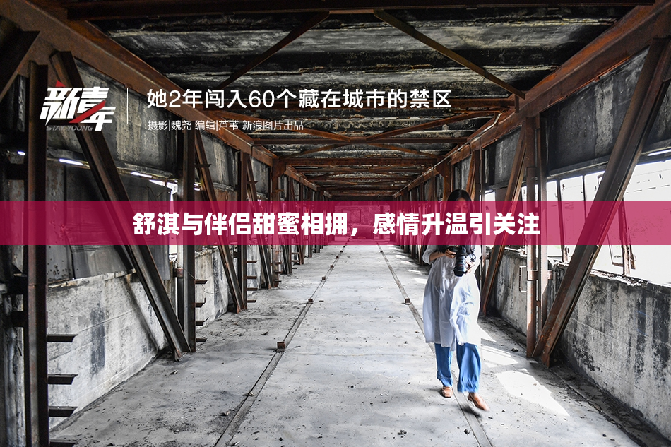 舒淇与伴侣甜蜜相拥，感情升温引关注