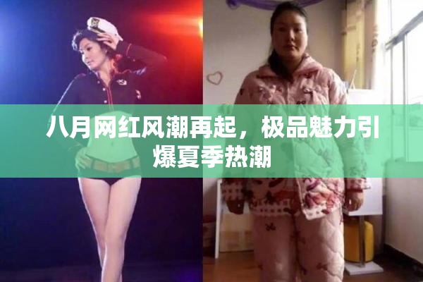 八月网红风潮再起，极品魅力引爆夏季热潮