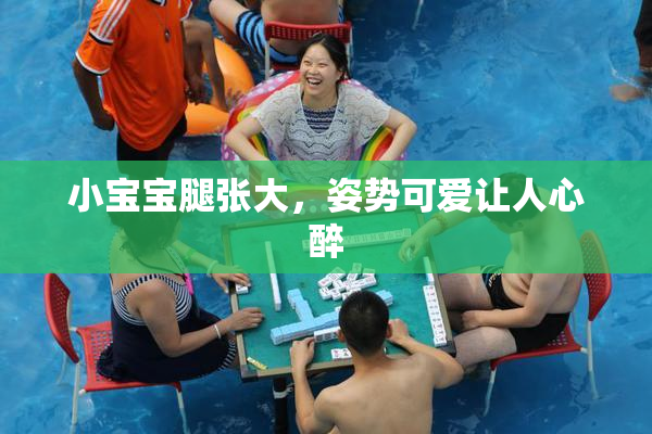 小宝宝腿张大，姿势可爱让人心醉