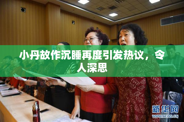 小丹故作沉睡再度引发热议，令人深思
