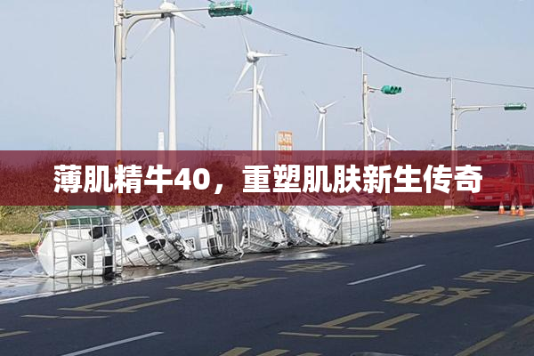 薄肌精牛40，重塑肌肤新生传奇