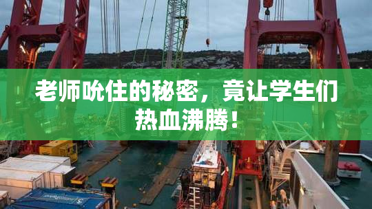 老师吮住的秘密，竟让学生们热血沸腾！