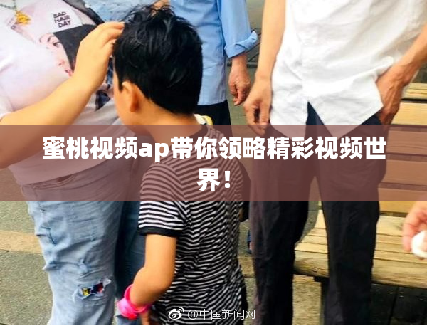 蜜桃视频ap带你领略精彩视频世界！