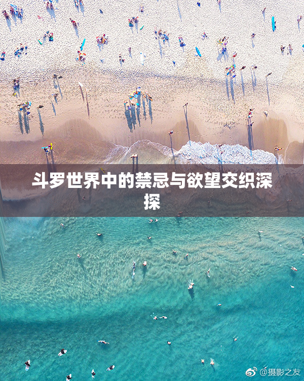 斗罗世界中的禁忌与欲望交织深探