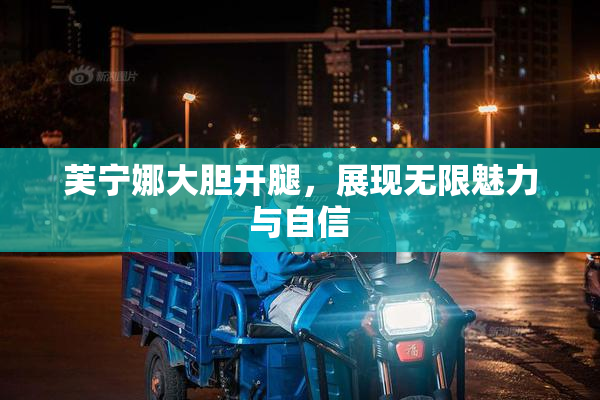 芙宁娜大胆开腿，展现无限魅力与自信