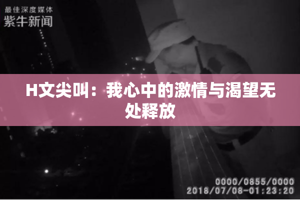H文尖叫：我心中的激情与渴望无处释放