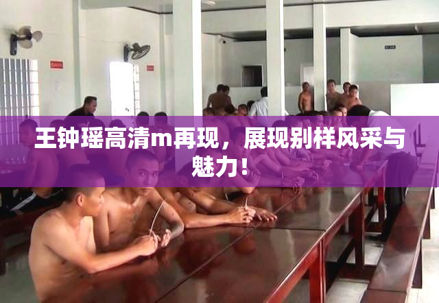 王钟瑶高清m再现，展现别样风采与魅力！
