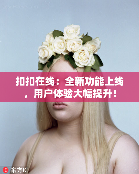 扣扣在线：全新功能上线，用户体验大幅提升！