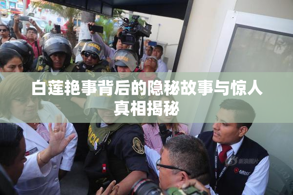 白莲艳事背后的隐秘故事与惊人真相揭秘