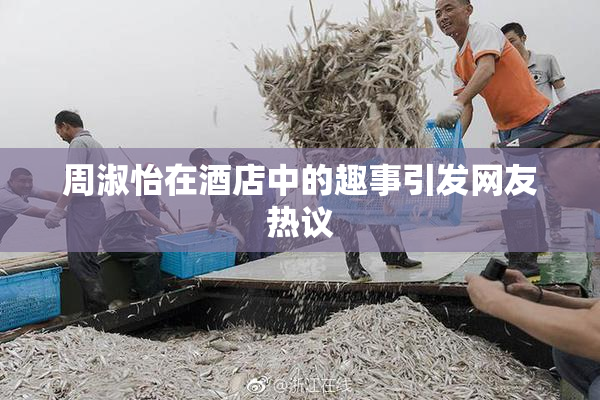 周淑怡在酒店中的趣事引发网友热议