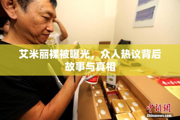 艾米丽裸被曝光，众人热议背后故事与真相