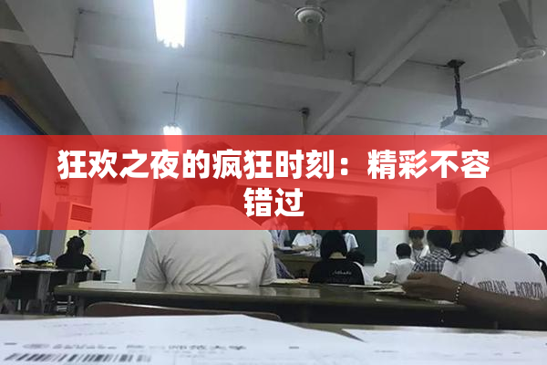 狂欢之夜的疯狂时刻：精彩不容错过