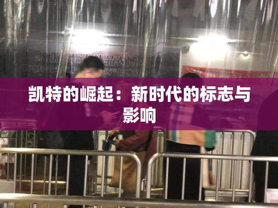 凯特的崛起：新时代的标志与影响