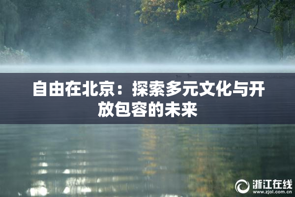 自由在北京：探索多元文化与开放包容的未来