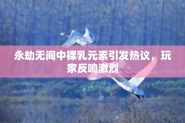 永劫无间中裸乳元素引发热议，玩家反响激烈