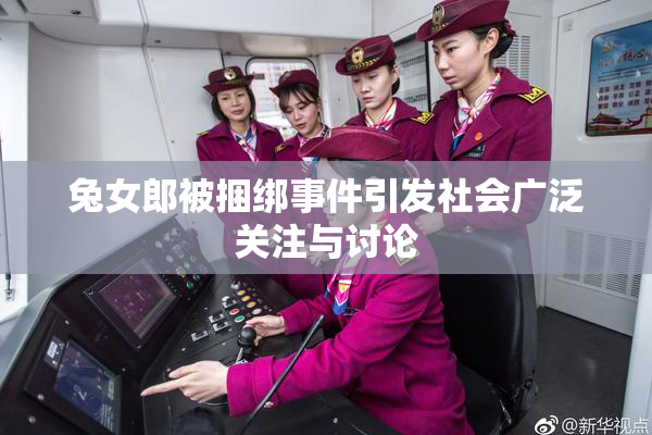 兔女郎被捆绑事件引发社会广泛关注与讨论
