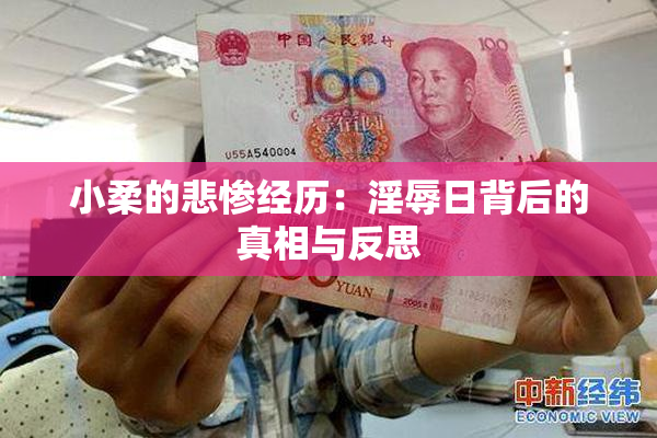 小柔的悲惨经历：淫辱日背后的真相与反思