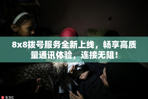 8x8拨号服务全新上线，畅享高质量通讯体验，连接无阻！