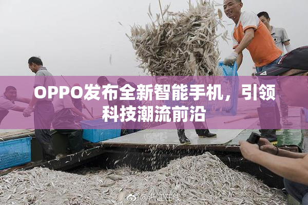 OPPO发布全新智能手机，引领科技潮流前沿