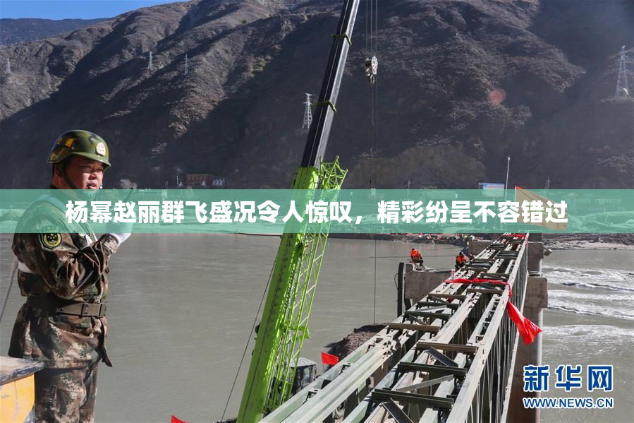 杨幂赵丽群飞盛况令人惊叹，精彩纷呈不容错过
