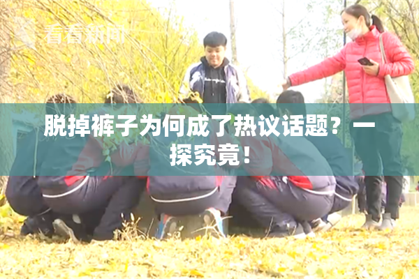 脱掉裤子为何成了热议话题？一探究竟！