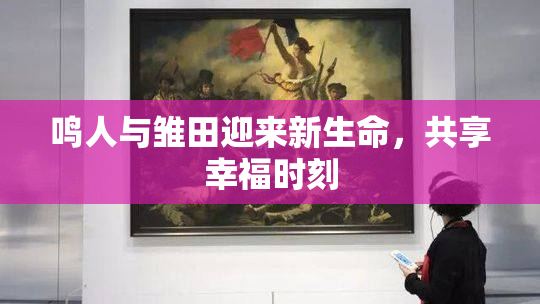 鸣人与雏田迎来新生命，共享幸福时刻