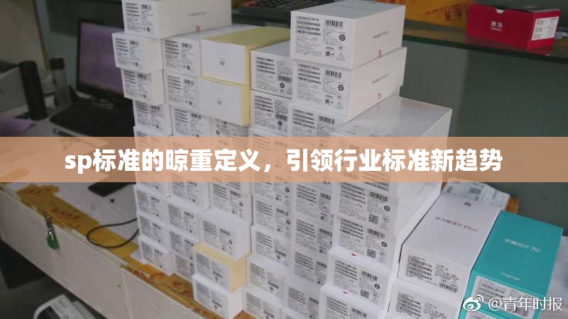 sp标准的晾重定义，引领行业标准新趋势