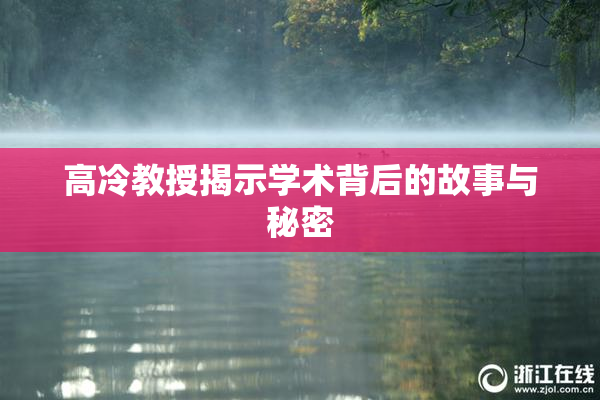 高冷教授揭示学术背后的故事与秘密