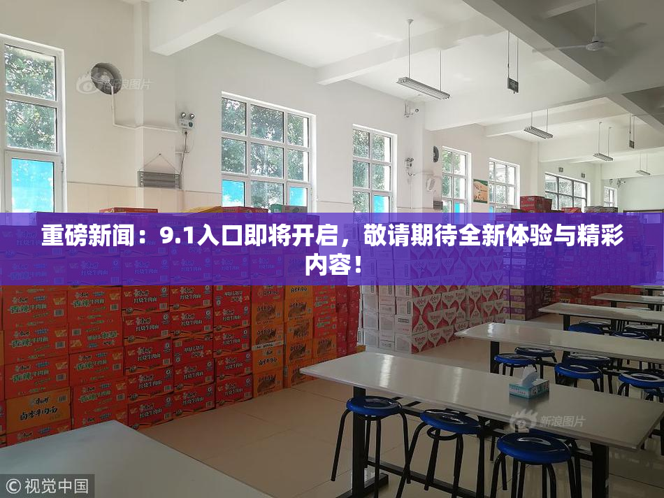 重磅新闻：9.1入口即将开启，敬请期待全新体验与精彩内容！