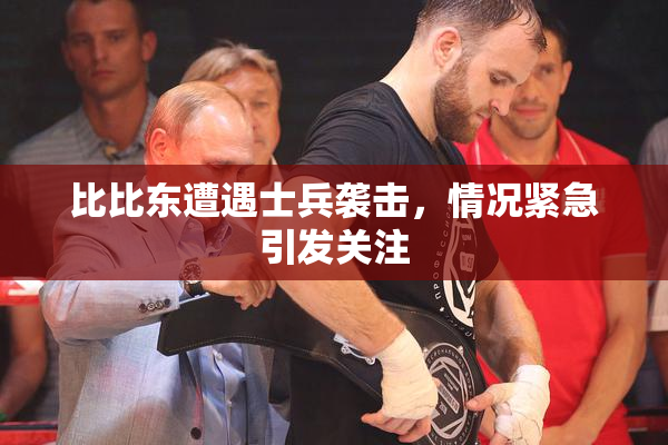 比比东遭遇士兵袭击，情况紧急引发关注