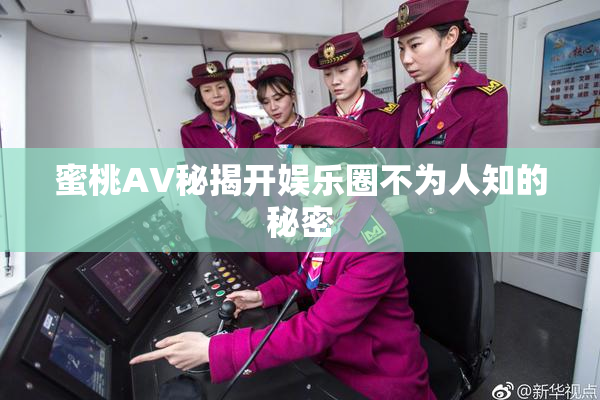 蜜桃AV秘揭开娱乐圈不为人知的秘密
