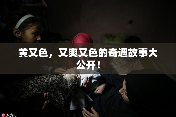 黄又色，又爽又色的奇遇故事大公开！