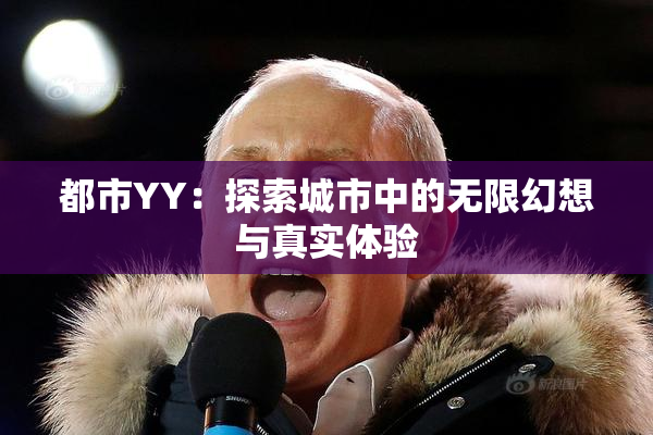 都市YY：探索城市中的无限幻想与真实体验