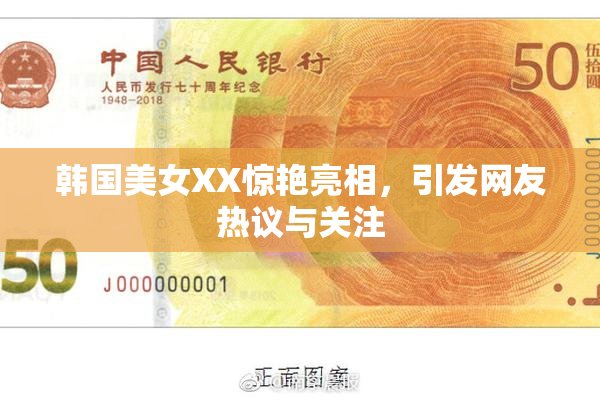 韩国美女XX惊艳亮相，引发网友热议与关注