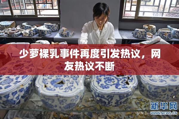 少萝裸乳事件再度引发热议，网友热议不断