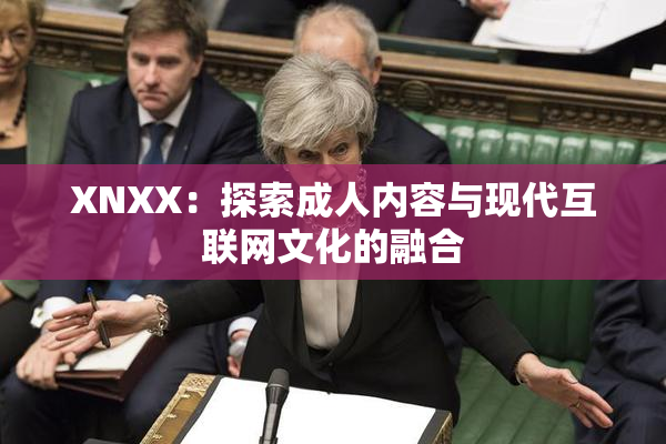 XNXX：探索成人内容与现代互联网文化的融合