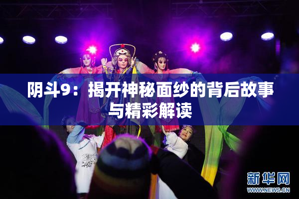 阴斗9：揭开神秘面纱的背后故事与精彩解读