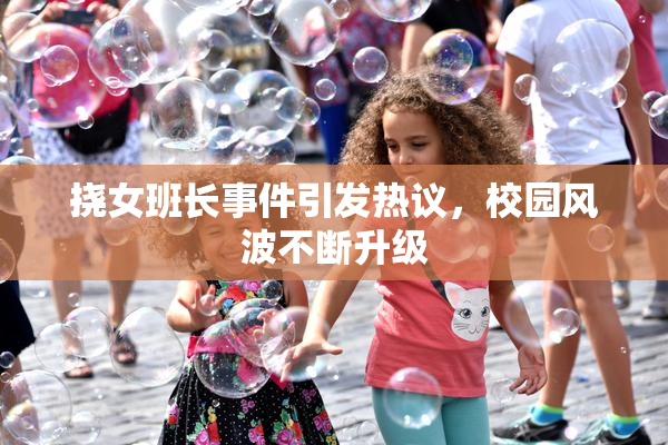 挠女班长事件引发热议，校园风波不断升级