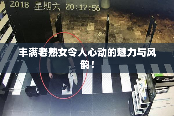 丰满老熟女令人心动的魅力与风韵！
