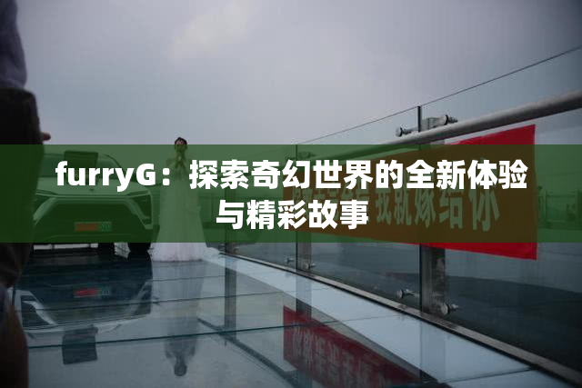 furryG：探索奇幻世界的全新体验与精彩故事