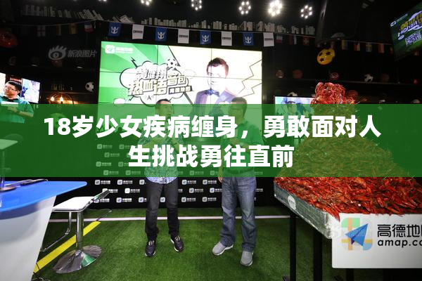 18岁少女疾病缠身，勇敢面对人生挑战勇往直前