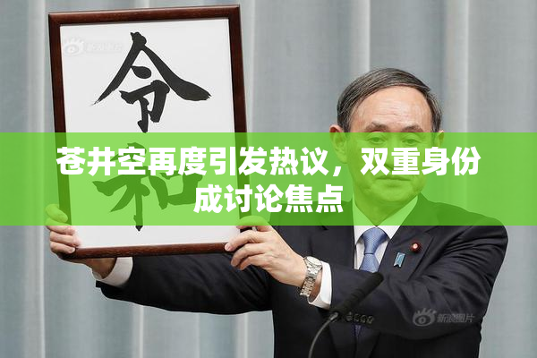 苍井空再度引发热议，双重身份成讨论焦点