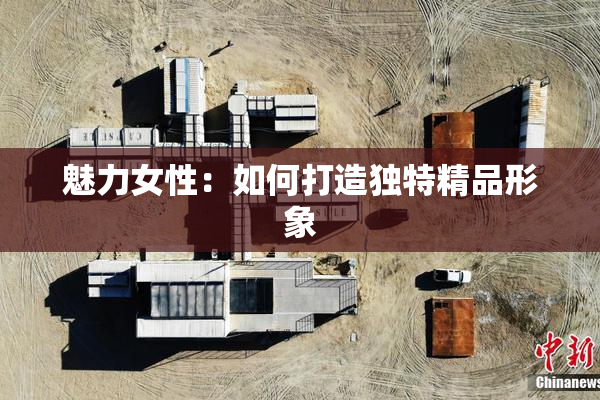 魅力女性：如何打造独特精品形象