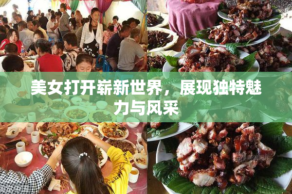 美女打开崭新世界，展现独特魅力与风采