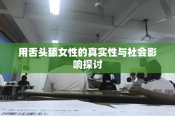 用舌头舔女性的真实性与社会影响探讨