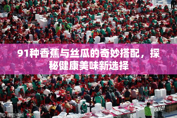 91种香蕉与丝瓜的奇妙搭配，探秘健康美味新选择