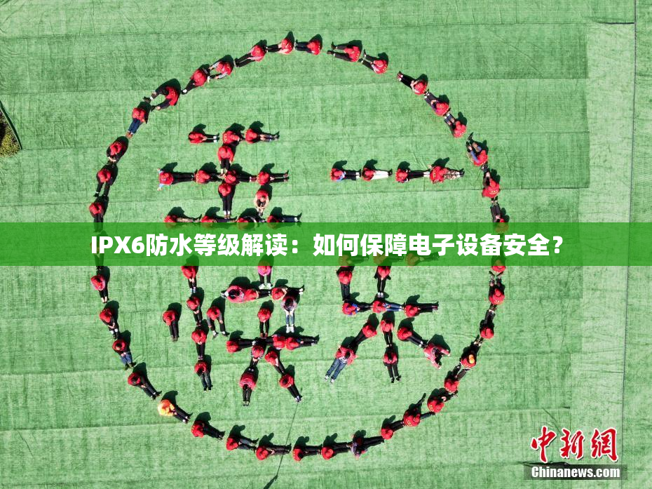 IPX6防水等级解读：如何保障电子设备安全？